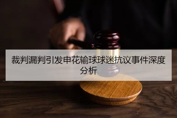 裁判漏判引发申花输球球迷抗议事件深度分析